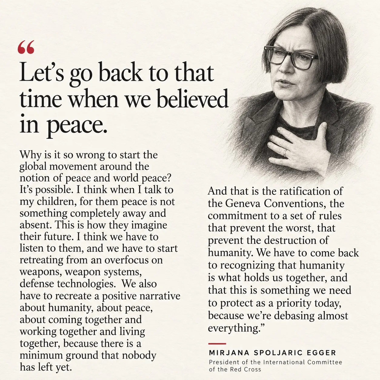 Pencil portrait of Mirjana Spoljaric Egger, President of the International Committee of the Red Cross, beside her words: “Let’s go back to that time when we believed in peace.” The full quote continues that there is a minimum ground nobody has left yet: the Geneva Conventions, a set of rules that prevent the destruction of humanity.